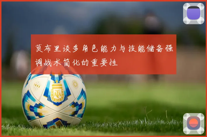 莫布里谈多角色能力与技能储备强调战术简化的重要性