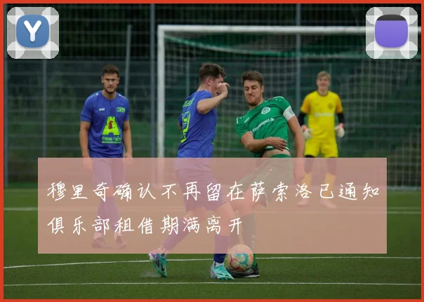 穆里奇确认不再留在萨索洛已通知俱乐部租借期满离开