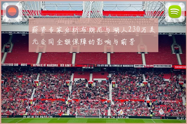 薪资专家分析布朗尼与湖人230万美元合同全额保障的影响与前景